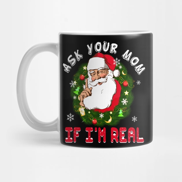 Ask Your Mom If I am Real Funny Santa Claus Christmas by Dunnhlpp